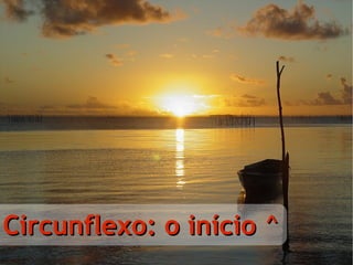 Circunflexo: o início ^ 