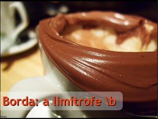 Borda: a limítrofe \b 