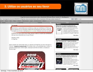 3. Utilize os usuários ao seu favor
domingo, 14 de novembro de 2010
 
