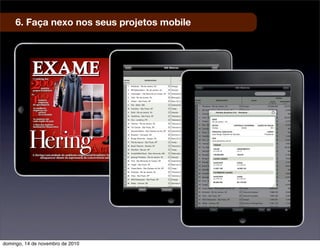 6. Faça nexo nos seus projetos mobile
domingo, 14 de novembro de 2010
 