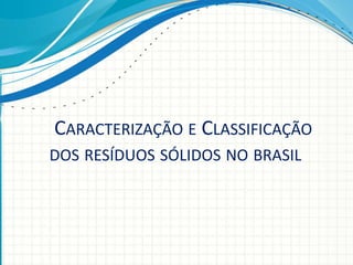 CARACTERIZAÇÃO E CLASSIFICAÇÃO
DOS RESÍDUOS SÓLIDOS NO BRASIL
 