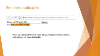 Em nossa aplicação
Neste caso só foi utilizado o nome da rua, mas poderíamos adicionar
mais campos em nossa aplicação.
 