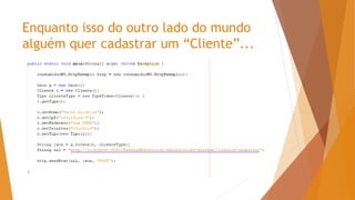 Enquanto isso do outro lado do mundo
alguém quer cadastrar um “Cliente”...
 