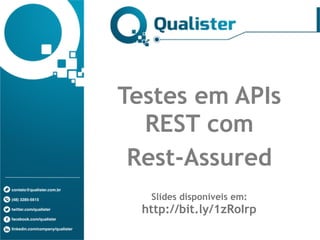 contato@qualister.com.br
(48) 3285-5615
twitter.com/qualister
facebook.com/qualister
linkedin.com/company/qualister
Testes em APIs
REST com
Rest-Assured
Slides disponíveis em:
http://bit.ly/1Hg4pUD
 