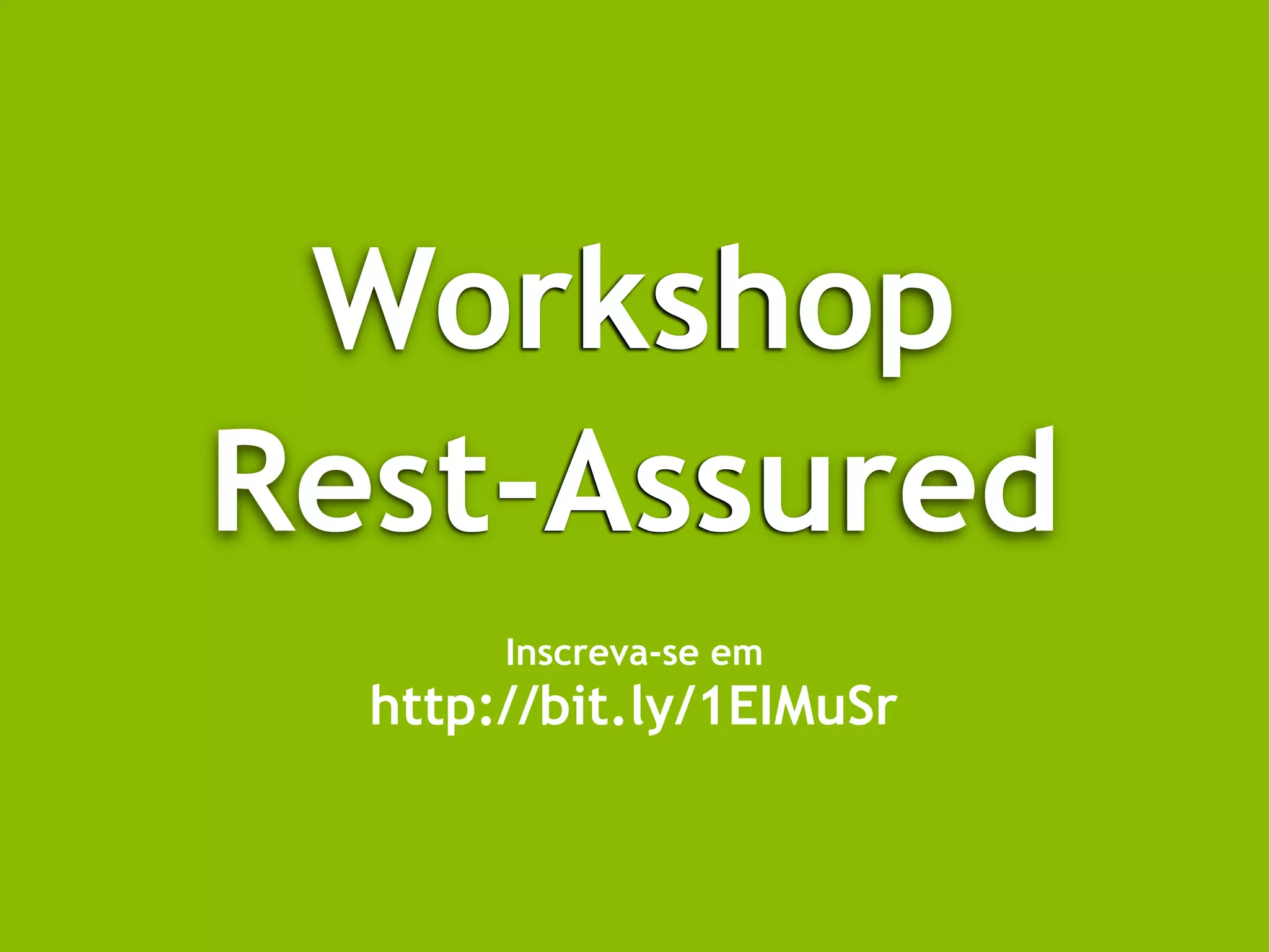 Workshop
Rest-Assured
Inscreva-se em
http://bit.ly/1EIMuSr
 