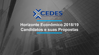 Horizonte Econômico 2018/19
Candidatos e suas Propostas
 