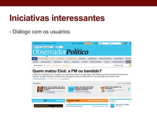 Iniciativas interessantes
- Diálogo com os usuários
 