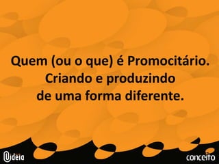 Quem (ou o que) é Promocitário.Criando e produzindode uma forma diferente.