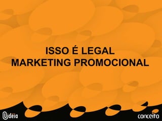 ISSO É LEGALMARKETING PROMOCIONAL