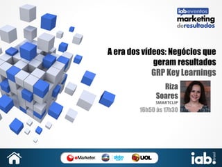 A era dos vídeos: Negócios que
geram resultados
GRP Key Learnings
Riza
Soares
SMARTCLIP

16h50 às 17h30

 