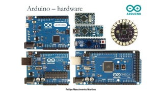 Arduino – hardware
Felipe Nascimento Martins
 