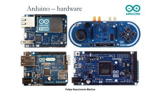 Arduino – hardware
Felipe Nascimento Martins
 