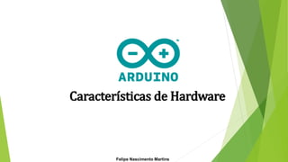 Felipe Nascimento Martins
Características de Hardware
 