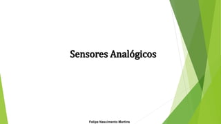 Felipe Nascimento Martins
Sensores Analógicos
 