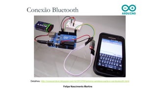 Detalhes: http://nossosrobos.blogspot.com.br/2012/05/arduino-wireless-parte-ii-via-bluetooth.html
Felipe Nascimento Martins
Conexão Bluetooth
 