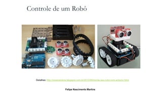 Controle de um Robô
Detalhes: http://nossosrobos.blogspot.com.br/2012/09/monte-seu-robo-com-arduino.html
Felipe Nascimento Martins
 