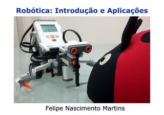 Robótica: Introdução e Aplicações




       Felipe Nascimento Martins
 