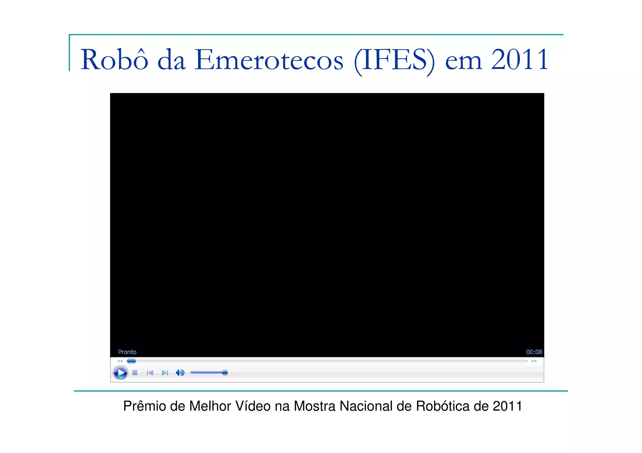 Robô da Emerotecos (IFES) em 2011




   Prêmio de Melhor Vídeo na Mostra Nacional de Robótica de 2011
 