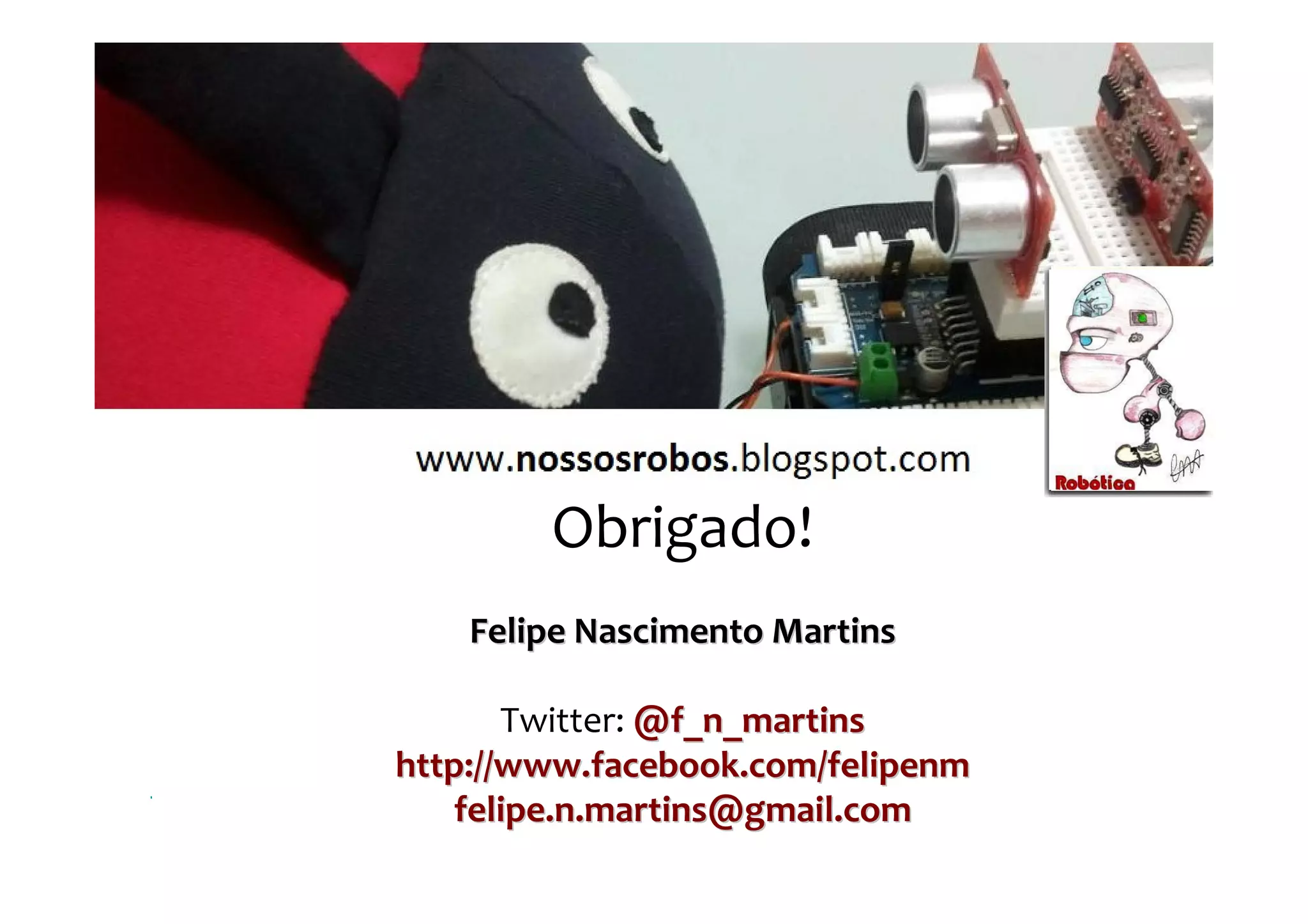 Obrigado!
    Felipe Nascimento Martins

       Twitter: @f_n_martins
http://www.facebook.com/felipenm
   felipe.n.martins@gmail.com
       Felipe Nascimento Martins
 