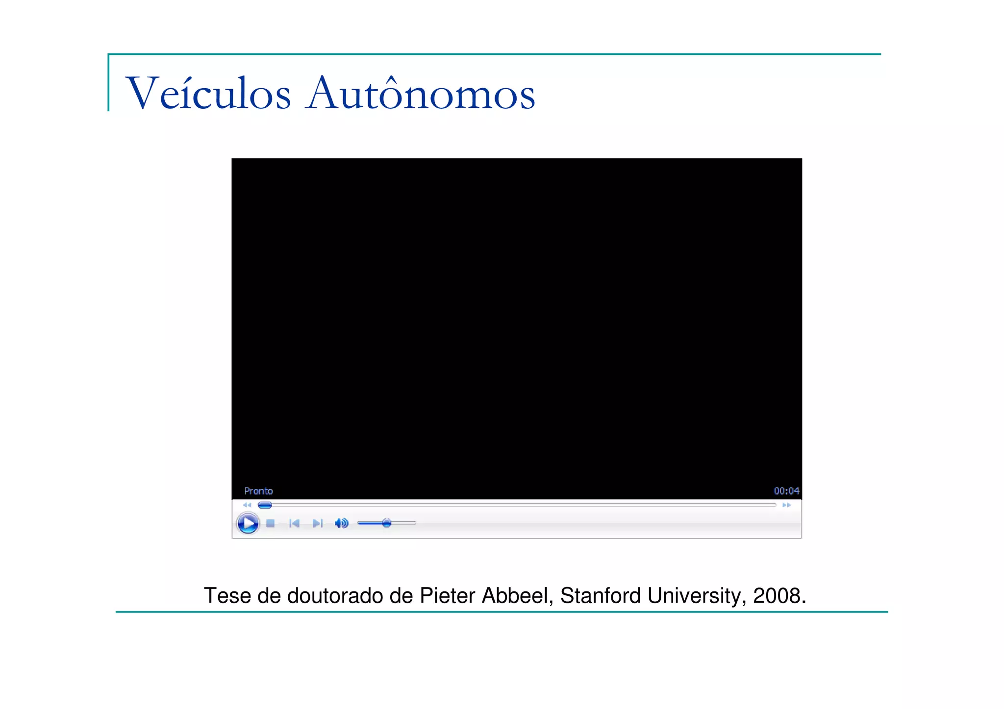 Veículos Autônomos




   Tese de doutorado de Pieter Abbeel, Stanford University, 2008.
 