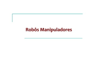 Robôs Manipuladores
 