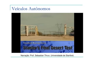Veículos Autônomos




    Narração: Prof. Sebastian Thrun, Universidade de Stanford.
 