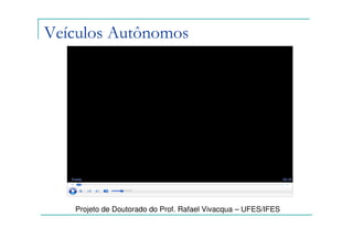 Veículos Autônomos




   Projeto de Doutorado do Prof. Rafael Vivacqua – UFES/IFES
 