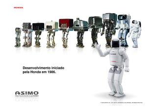 Exemplos de Robôs Móveis




Desenvolvimento iniciado
pela Honda em 1986.
 