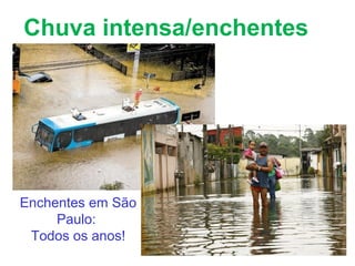 Chuva intensa/enchentes
Enchentes em São
Paulo:
Todos os anos!
 
