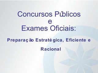 INTRODUÇÃO: Concursos Públicos e Exames Oficiais:   Preparação Estratégica, Eficiente e Racional 