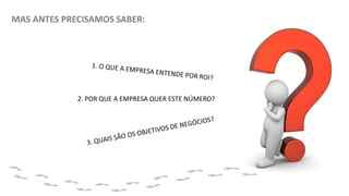 MAS ANTES PRECISAMOS SABER:
2. POR QUE A EMPRESA QUER ESTE NÚMERO?
 