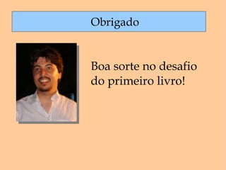 Obrigado Boa sorte no desafio do primeiro livro! 