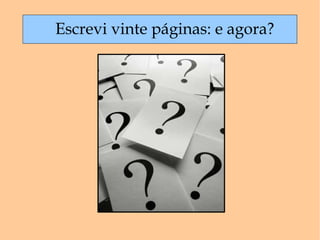 Escrevi vinte páginas: e agora? 