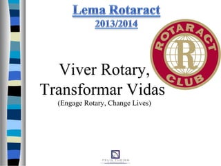 Viver Rotary,
Transformar Vidas
(Engage Rotary, Change Lives)
 