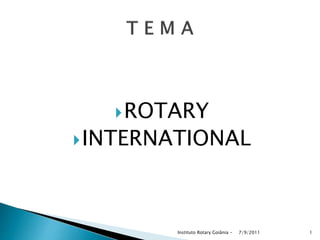 ROTARY
INTERNATIONAL
7/9/2011Instituto Rotary Goiânia - 1
 