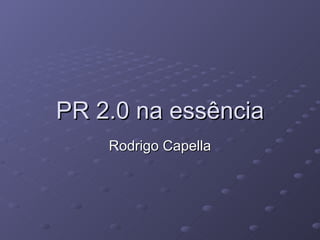 PR 2.0 na essência Rodrigo Capella 