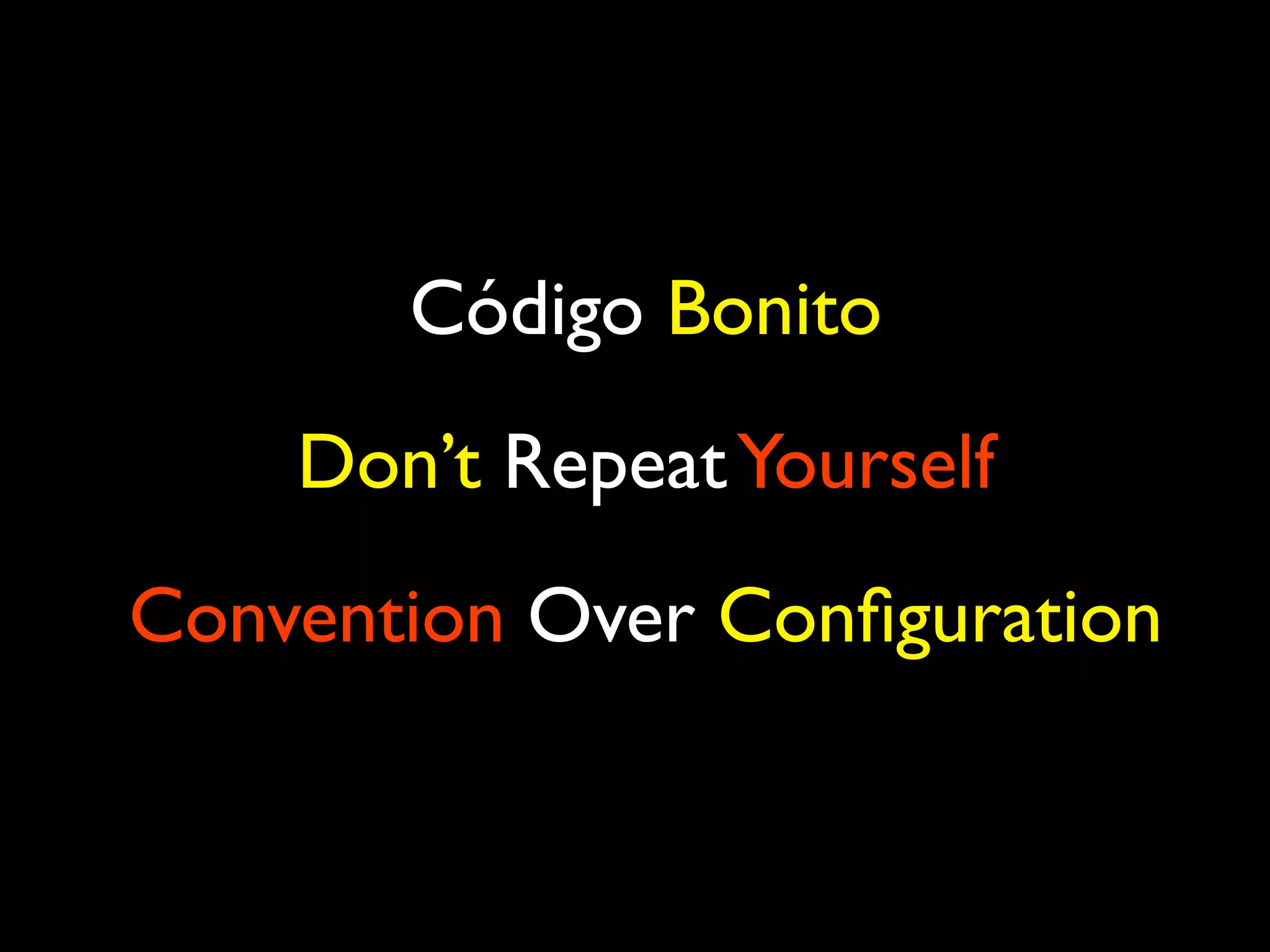 Código Bonito Don’t RepeatYourself Convention Over Conﬁguration 
