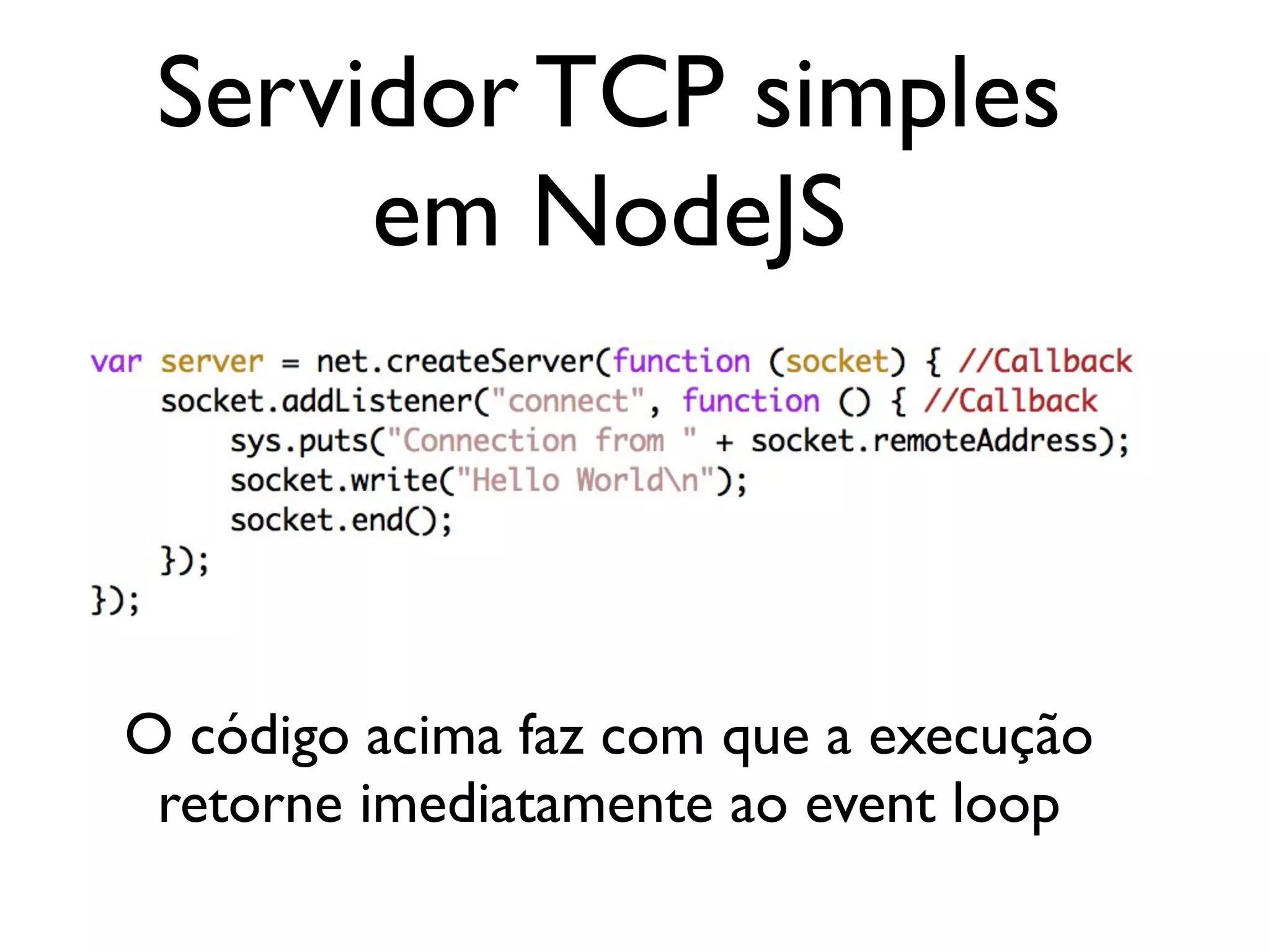 Servidor TCP simples em NodeJS O código acima faz com que a execução retorne imediatamente ao event loop 