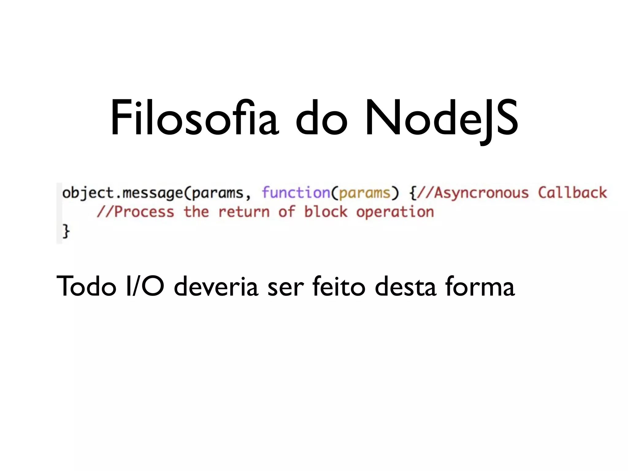 Filosoﬁa do NodeJS Todo I/O deveria ser feito desta forma 
