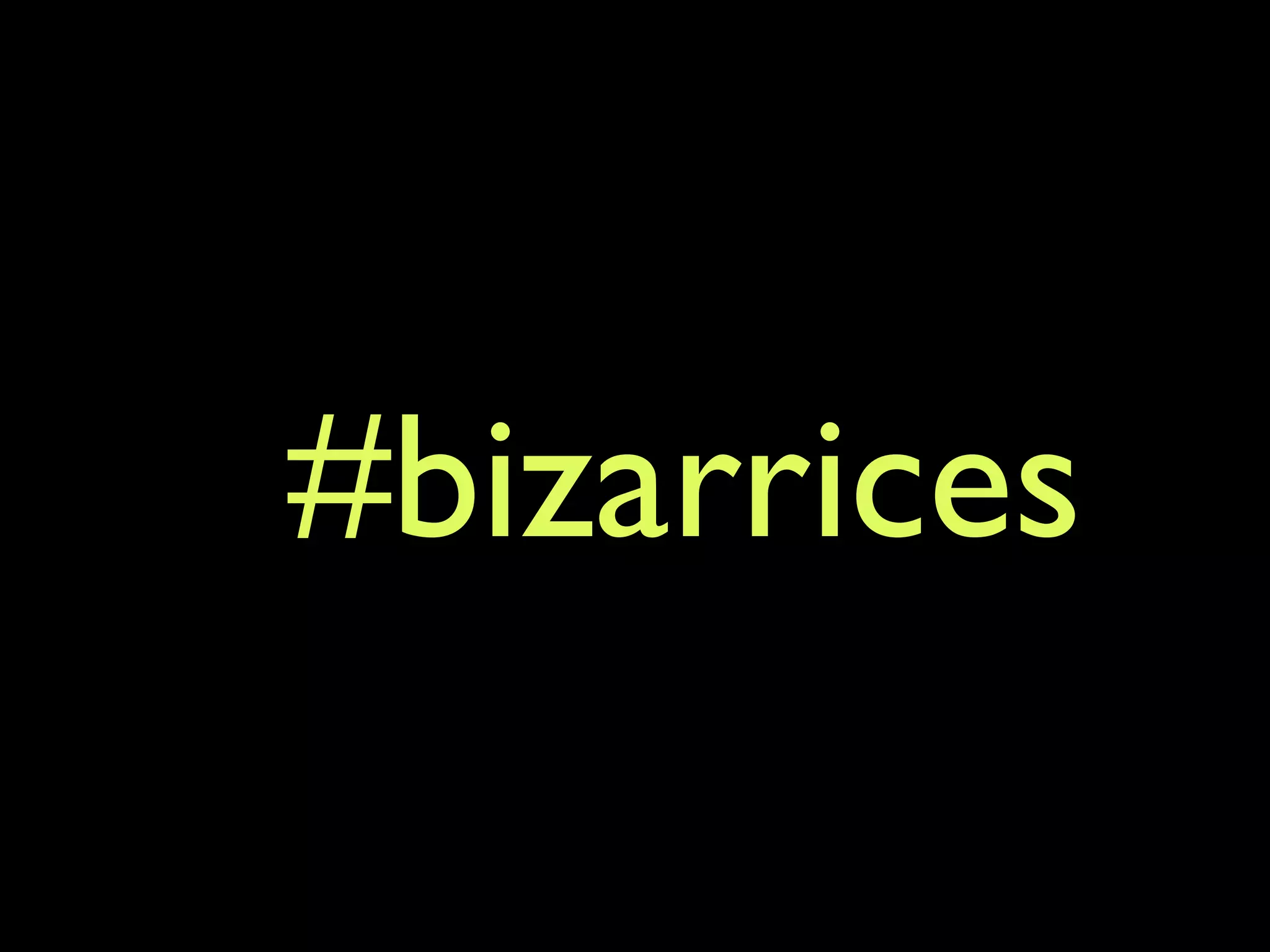 #bizarrices 