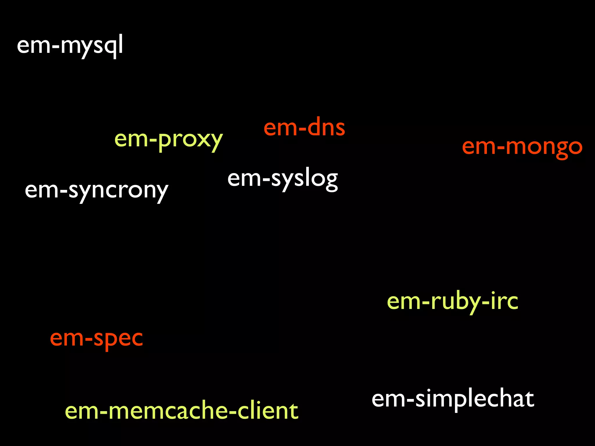 em-mysql em-proxy em-syncrony em-spec em-dns em-syslog em-ruby-irc em-mongo em-memcache-client em-simplechat 