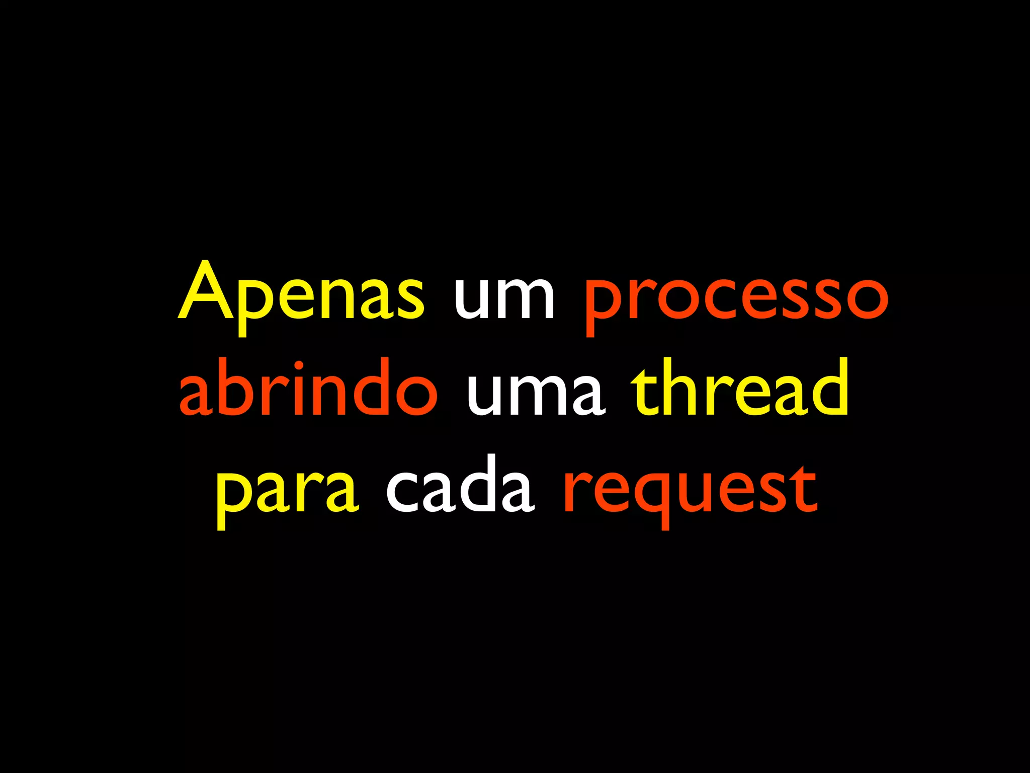 Apenas um processo abrindo uma thread para cada request 