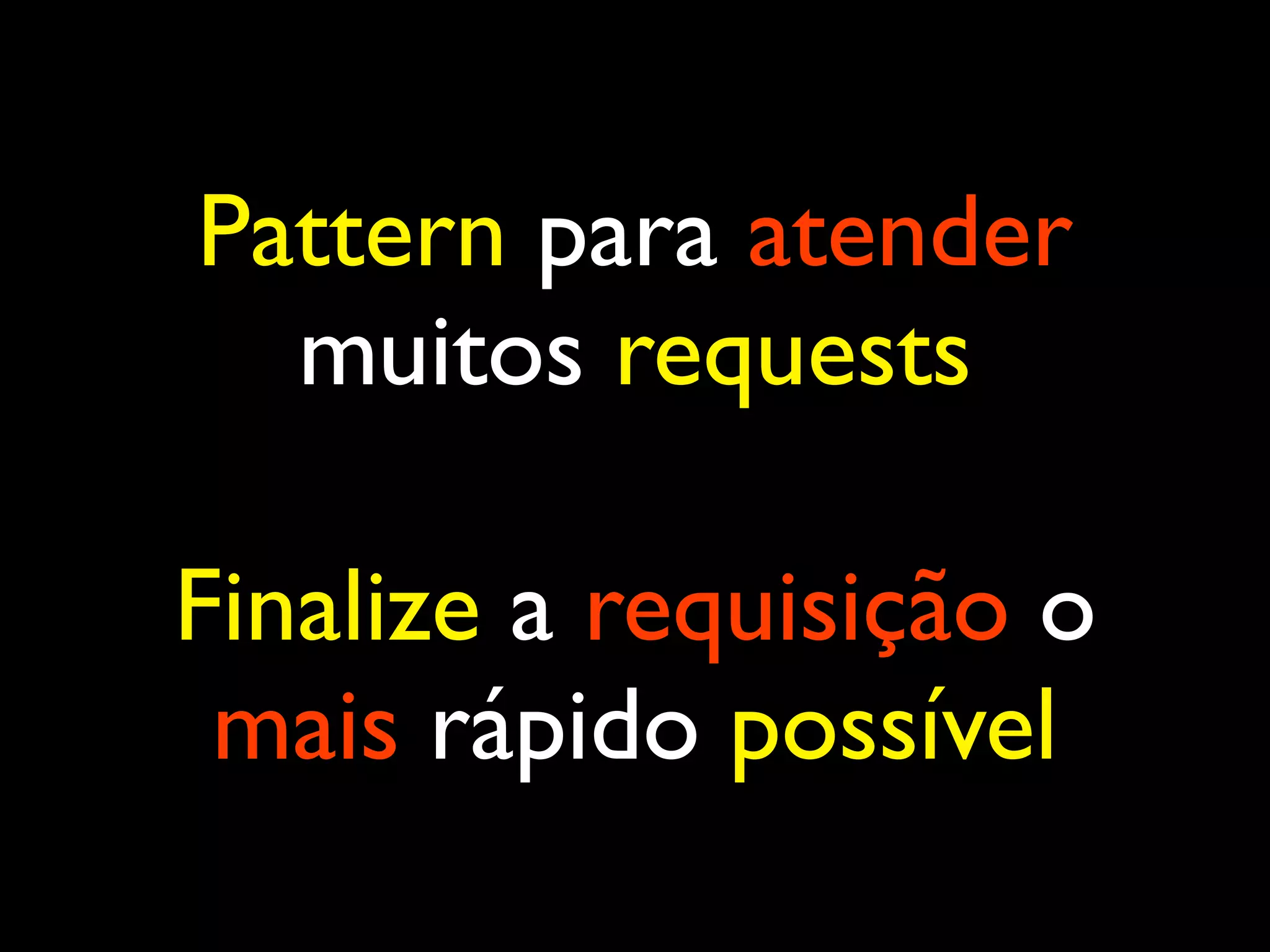 Pattern para atender muitos requests Finalize a requisição o mais rápido possível 