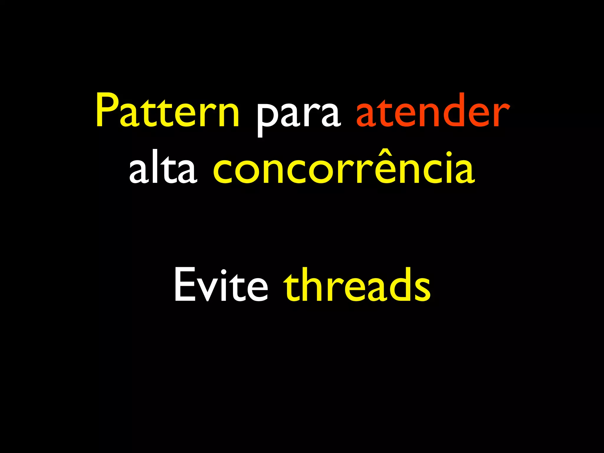 Pattern para atender alta concorrência Evite threads 