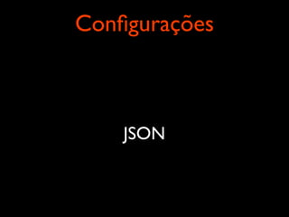 Conﬁgurações
JSON
 
