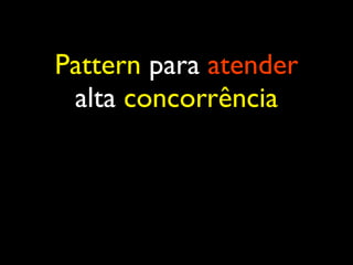Pattern para atender
alta concorrência
 