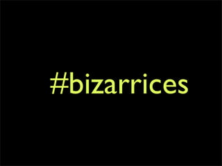 #bizarrices
 