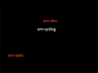em-dns
          em-syslog




em-spec
 