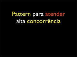 Pattern para atender
 alta concorrência
 