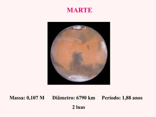 MARTEMARTE
Massa: 0,107 M Diâmetro: 6790 km Período: 1,88 anos
2 luas
 